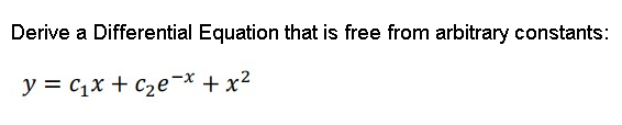 Derive a Differential Equation that is free from arbitrary constants:
y = C₁x + c₂e-x + x²