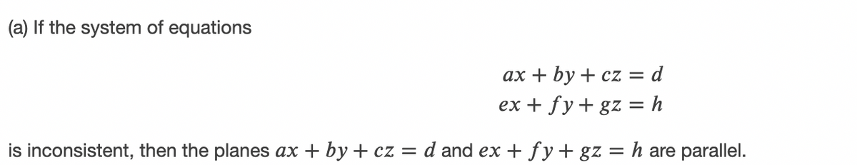 (a) If the system of equations
ax + by + cz = d
ex + fy+ gz = h
is inconsistent, then the planes ax + by + cz = d and ex + fy+gz = h are parallel.
