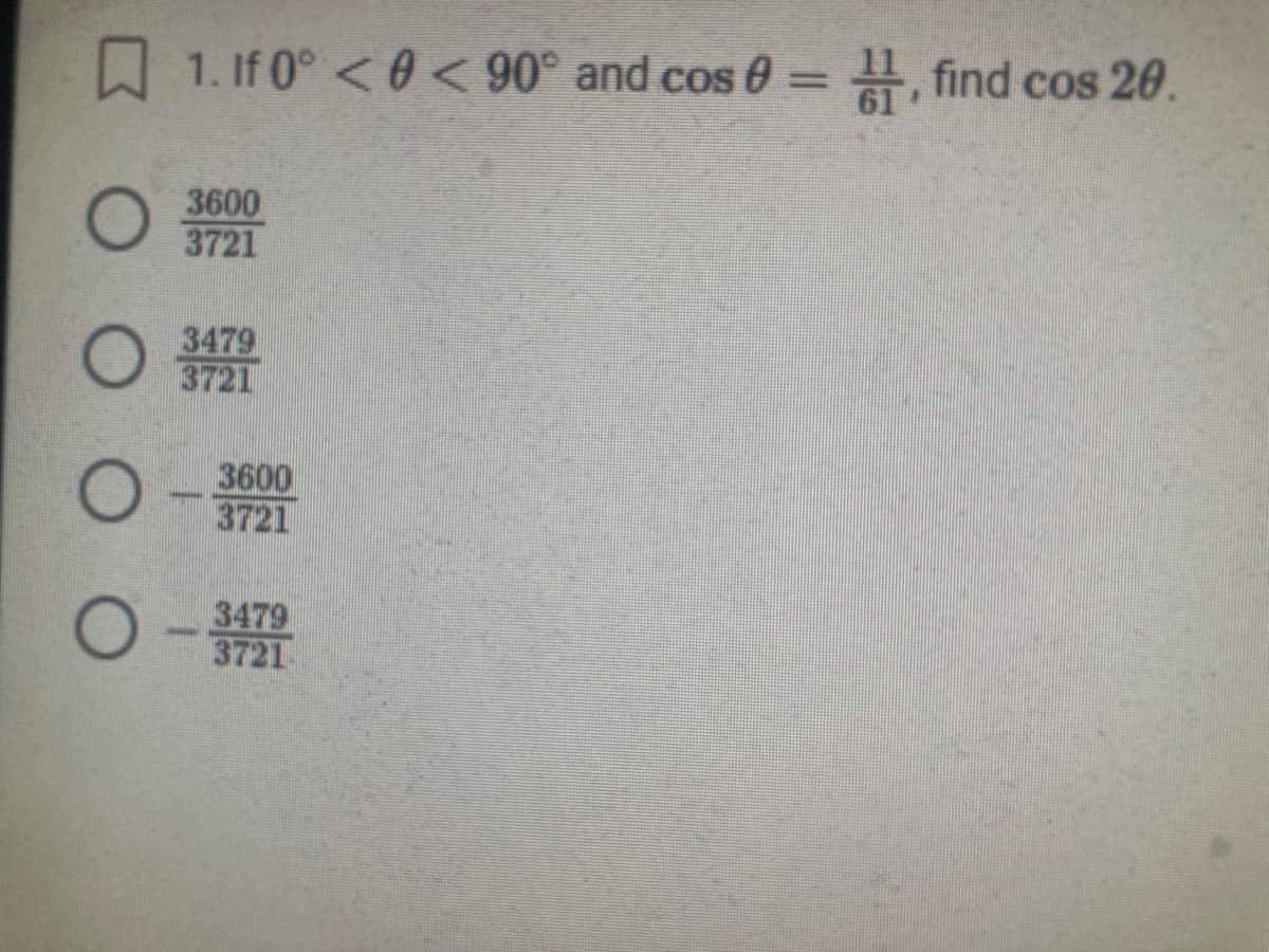 1. If 0° <0<90° and cos 0 = , find cos 20.
O 3600
3721
○體
3479
3721
3600
3721
一證
3479
3721
