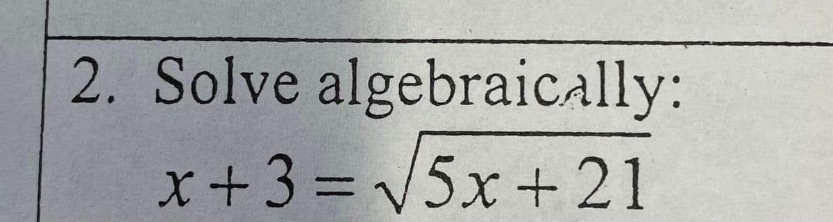 2. Solve algebraically:
x+3=/
5x+21
