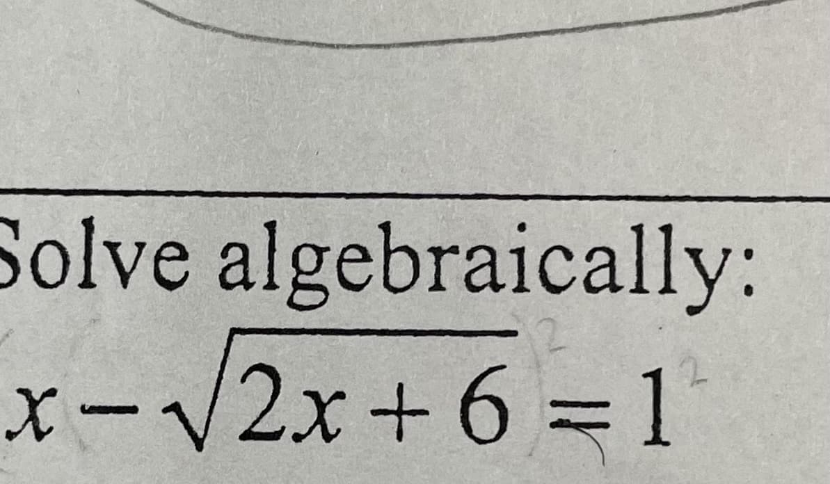 Solve algebraically:
X-V2x+ 6 =D1
