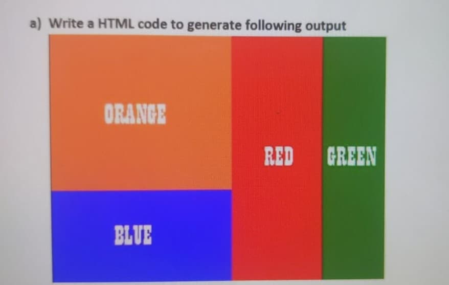 a) Write a HTML code to generate following output
ORANGE
RED GREEN
BLUE
