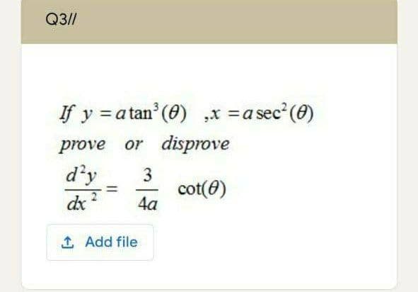 Q3//
If y = atan (0) „x =a sec (0)
or disprove
d'y
prove
3
cot(8)
4a
|
dx ?
1 Add file
