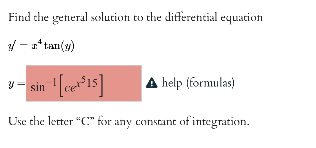 Find the general solution to the differential equation
y = x¹ tan(y)
-1 [cer$15]
Use the letter "C" for any constant of integration.
y sin
▲ help (formulas)