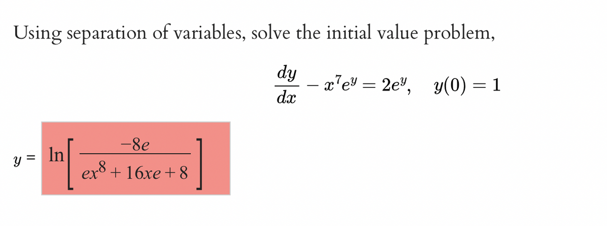 Using separation of variables, solve the initial value problem,
dy
dx
=
Y
In
-8e
ex8+ 16xe +8
- x7e² = 2e", y(0) = 1
