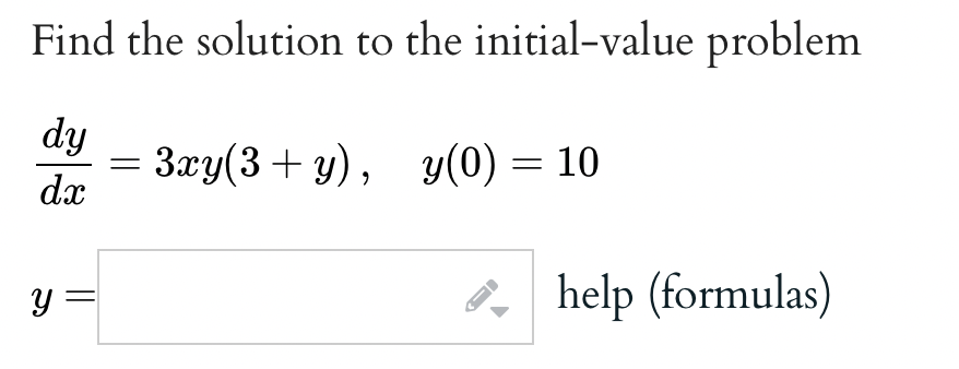 Find the solution to the initial-value problem
dy
dx
3xy(3+y), y(0) = 10
y =
<-
help (formulas)