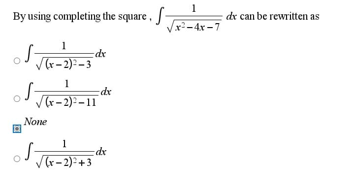 1
S-
Vx?-4x – 7
By using completing the square ,
dx can be rewritten as
1
V (r- 2)² – 3
1
V (r- 2)2 – 11
None
1
V(r- 2)2+3
