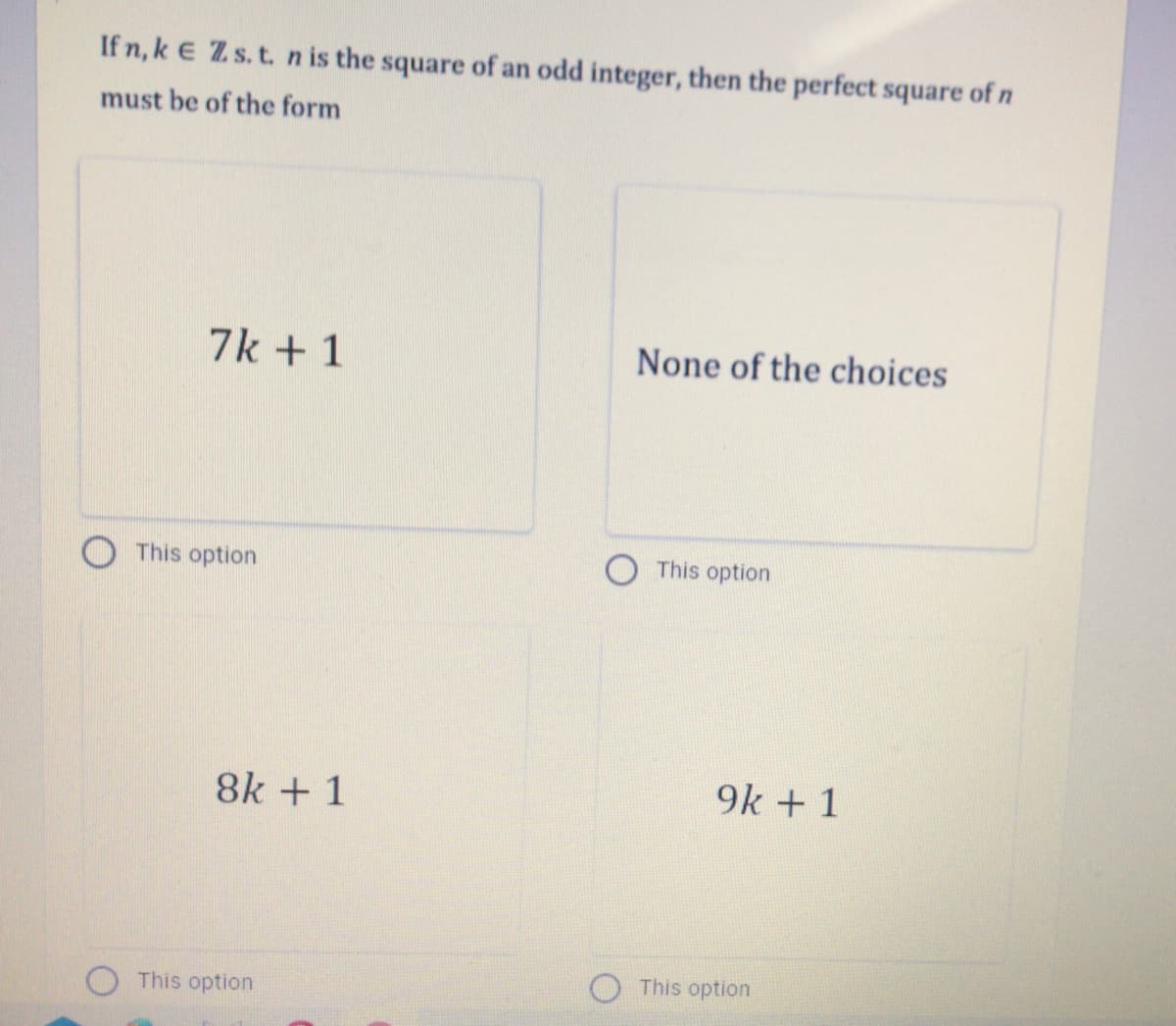 If n, k E Z s. t. n is the square of an odd integer, then the perfect square of n
must be of the form
7k + 1
None of the choices
This option
This option
8k + 1
9k + 1
This option
This option
