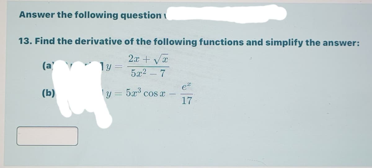 Answer the following question
13. Find the derivative of the following functions and simplify the answer:
2x + Va
1y
(a'
5x2 7
(b)
ly = 5x° cos x
17
