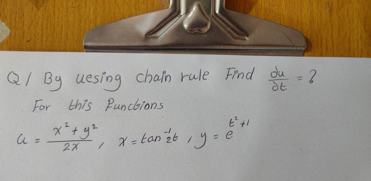 Q/ By uesing chain rule Find du
For this functions
E² +1
x² + y²
x = tan ₂t , y = e
2x
a
1
du = ?