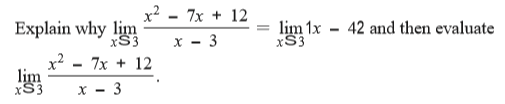 x2 - 7x + 12
Explain why lim
xS3
lim 1x
xS3
42 and then evaluate
х - 3
x2 - 7x + 12
lim
xS3
х — 3
