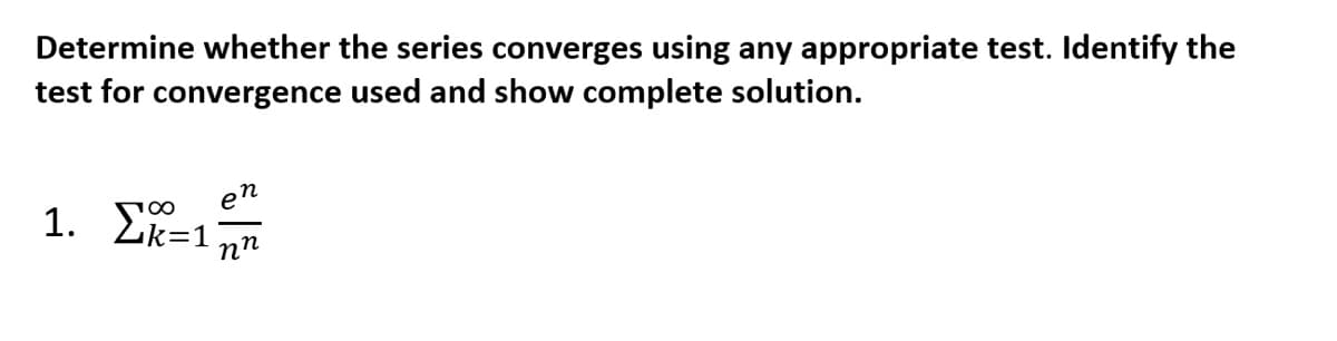 Determine whether the series converges using any appropriate test. Identify the
test for convergence used and show complete solution.
en
1. Ek=1
100
nn
