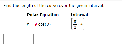 Find the length of the curve over the given interval.
Polar Equation
Interval
r = 9 cos(0)
2
