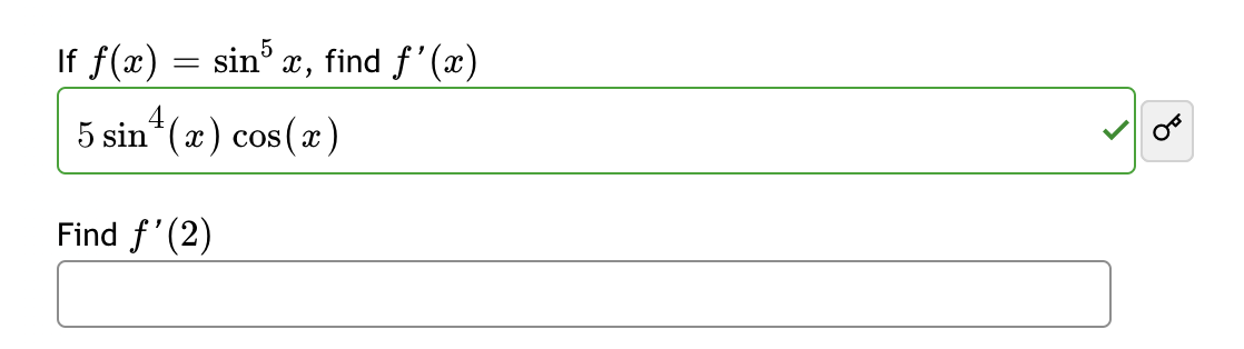 If f(x) = sin x, find ƒ'(x)
5
5 sin(x) cos(x)
Find f'(2)