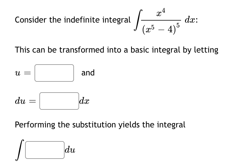 Consider the indefinite integral -
U =
du
This can be transformed into a basic integral by letting
and
x4
dx
(x5 – 4)5
dx:
Performing the substitution yields the integral
SC
Jdu