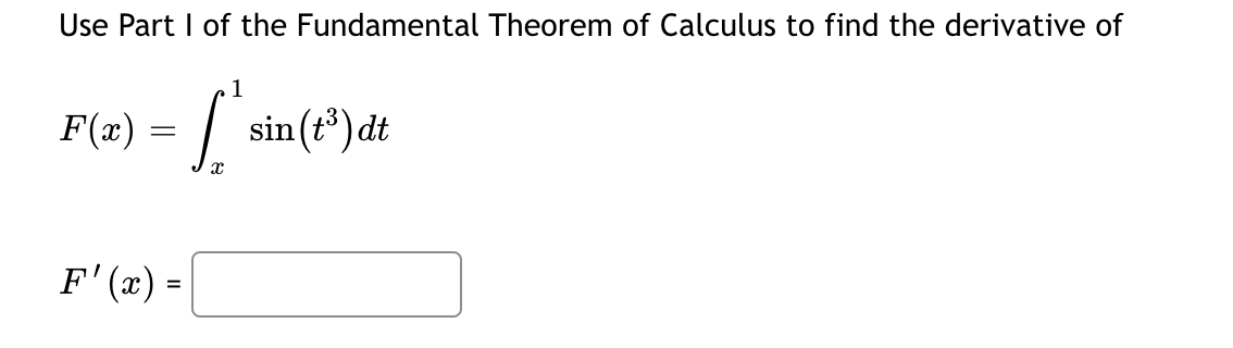 Use Part I of the Fundamental Theorem of Calculus to find the derivative of
1
P(x) - ['sin (2²
= =
F'(x) =
(t³) dt