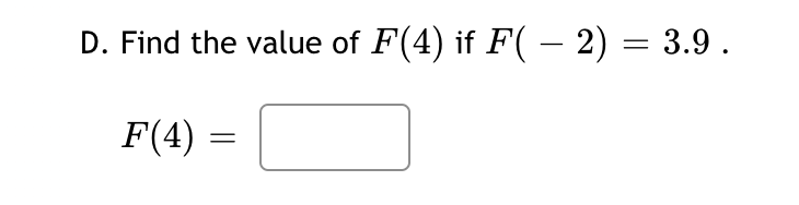 D. Find the value of F'(4) if F( − 2) = 3.9 .
F(4) =
=