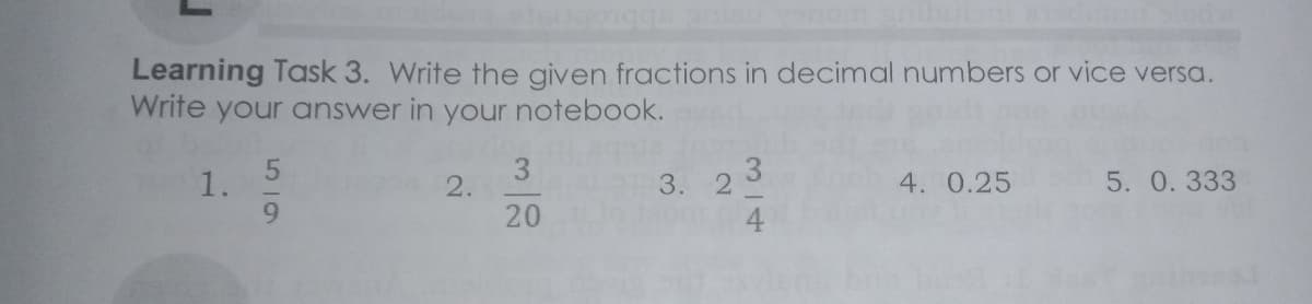 Learning Task 3. Write the given fractions in decimal numbers or vice versa.
Write your answer in your notebook.
1.
3.
2.
3.
4. 0.25
5. 0. 333
20
314
2.
519
