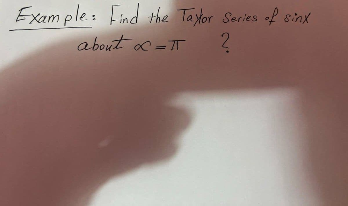 Example: Find the Taylor Series of sinx
about =π
2