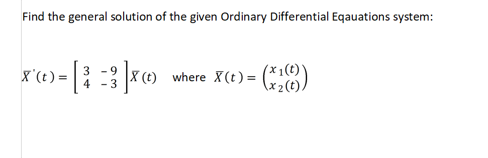 Find the general solution of the given Ordinary Differential Eqauations system:
X'(t) =|
where X(t) = ()
- 9
X (t)
4
- 3

