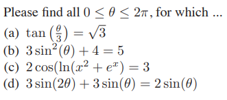 Please find all 0 <0 < 2n, for which ..
(a) tan () = v3
(b) 3 sin? (0) + 4 = 5
(c) 2 cos(ln(x² + e*) = 3
(d) 3 sin(20) + 3 sin(0) = 2 sin(0)
