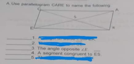 A Use parallelogram CARE to name the following
2.1
3. The angle opposite LE.
4. A segment congruent to ES
5
