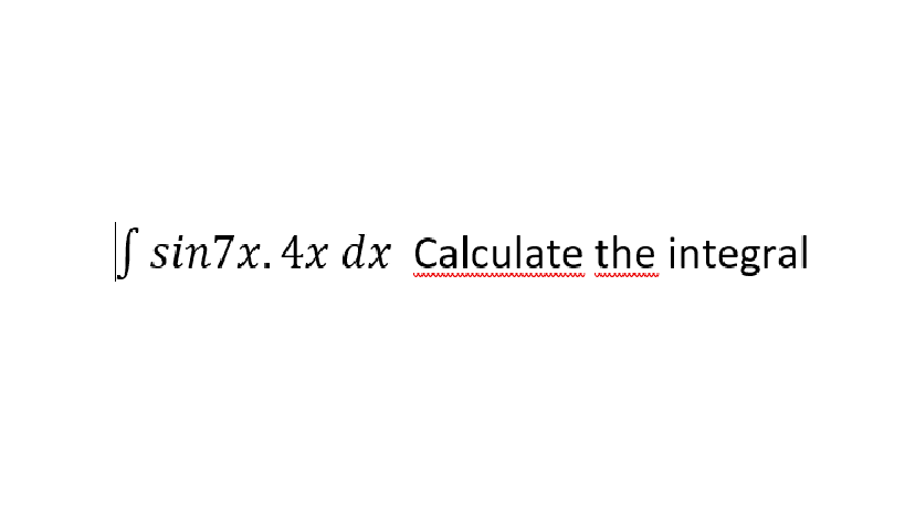 ( sin7x. 4x dx Calculate the integral
wwwww vwwwwwww
