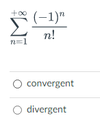 +00
(-1)"
Σ
n!
n=1
O convergent
divergent
