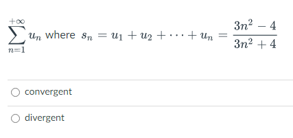+o0
Зп? — 4
>Un where sn = u1 + u2 + · · · + Un
3n2 + 4
n=1
convergent
O divergent
