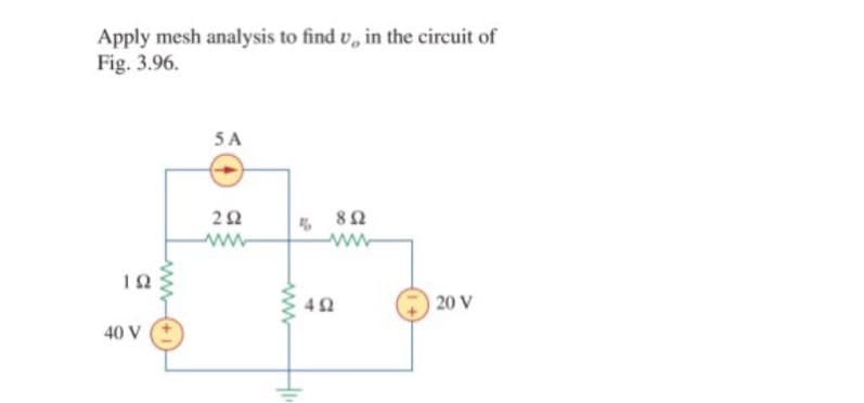 Apply mesh analysis to find v, in the circuit of
Fig. 3.96.
5 A
20
% 82
ww
20 V
40 V
ww
