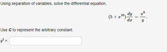 Using separation of variables, solve the differential equation,
dy
(5 + z10)
da
Use C to represent the arbitrary constant.
y =
||
