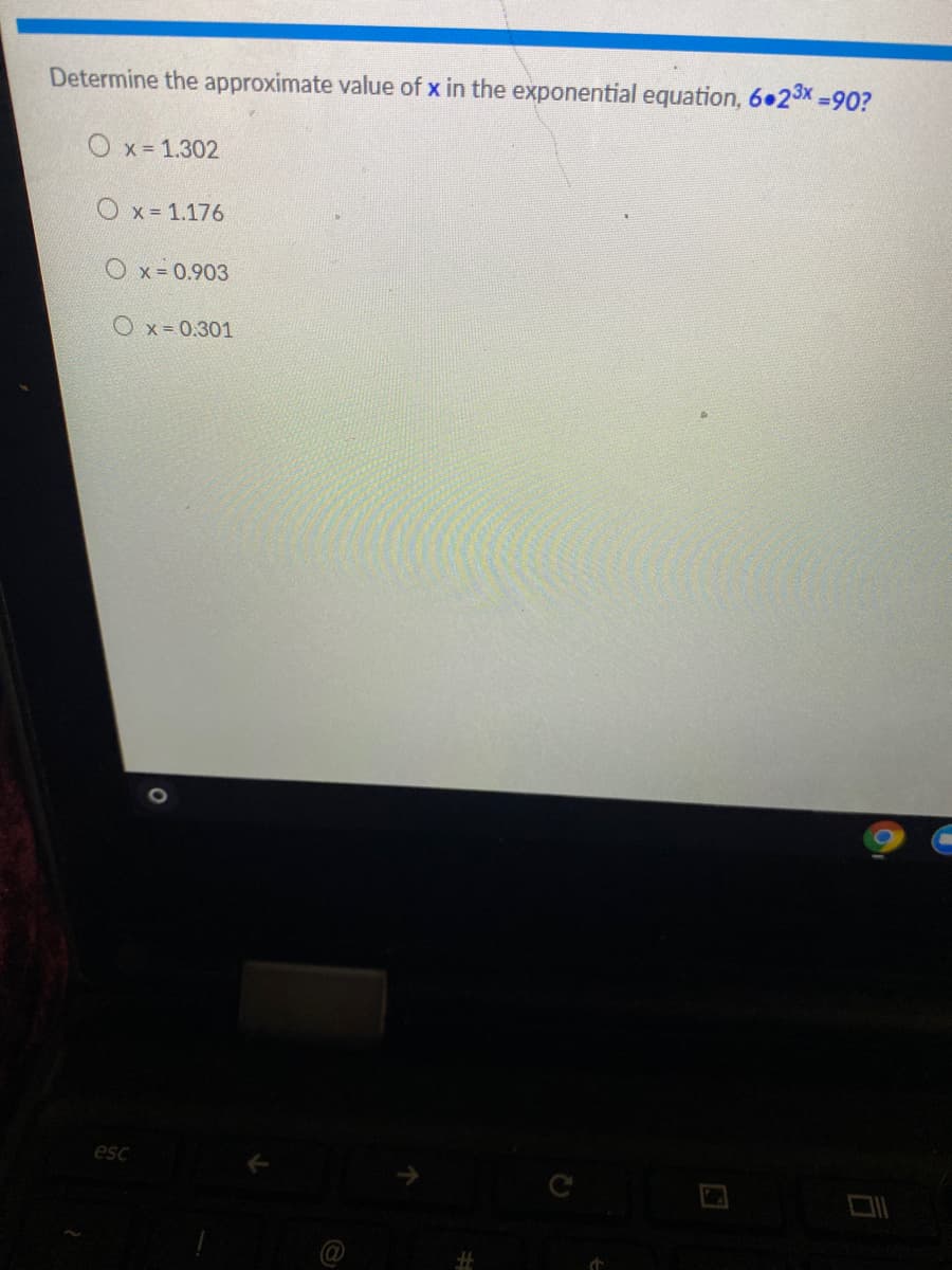 Determine the approximate value of x in the exponential equation, 6 23x =90?
O x= 1.302
Ox 1.176
O x = 0.903
O x=0.301
esc
%23
