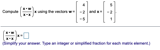 4
Compute
x using the vectors w =
-2 and x =
(Simplify your answer. Type an integer or simplified fraction for each matrix element.)
LC
