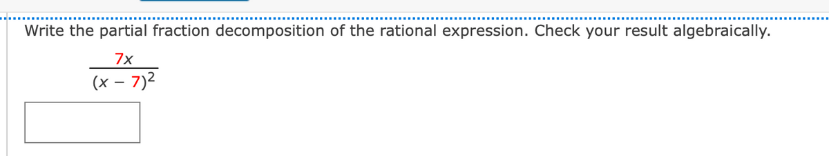 Write the partial fraction decomposition of the rational expression. Check your result algebraically.
7x
(x – 7)2
