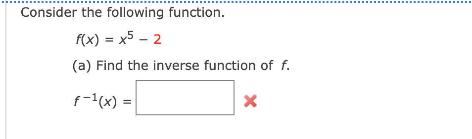 Consider the following function.
f(x) = x5 – 2
(a) Find the inverse function of f.
f-1(x) =
