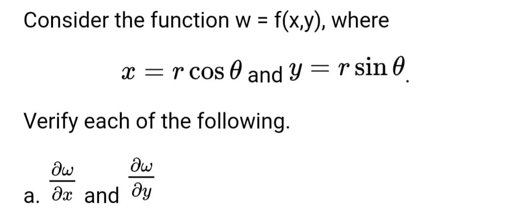 Consider the function w = f(x,y), where
x = r cos 0 and Y = r sin 0
Verify each of the following.
а. да and ду
