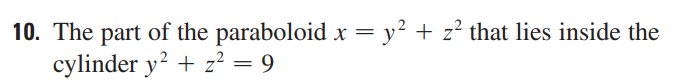 10. The part of the paraboloid x = y² + z² that lies inside the
cylinder y² + z² = 9