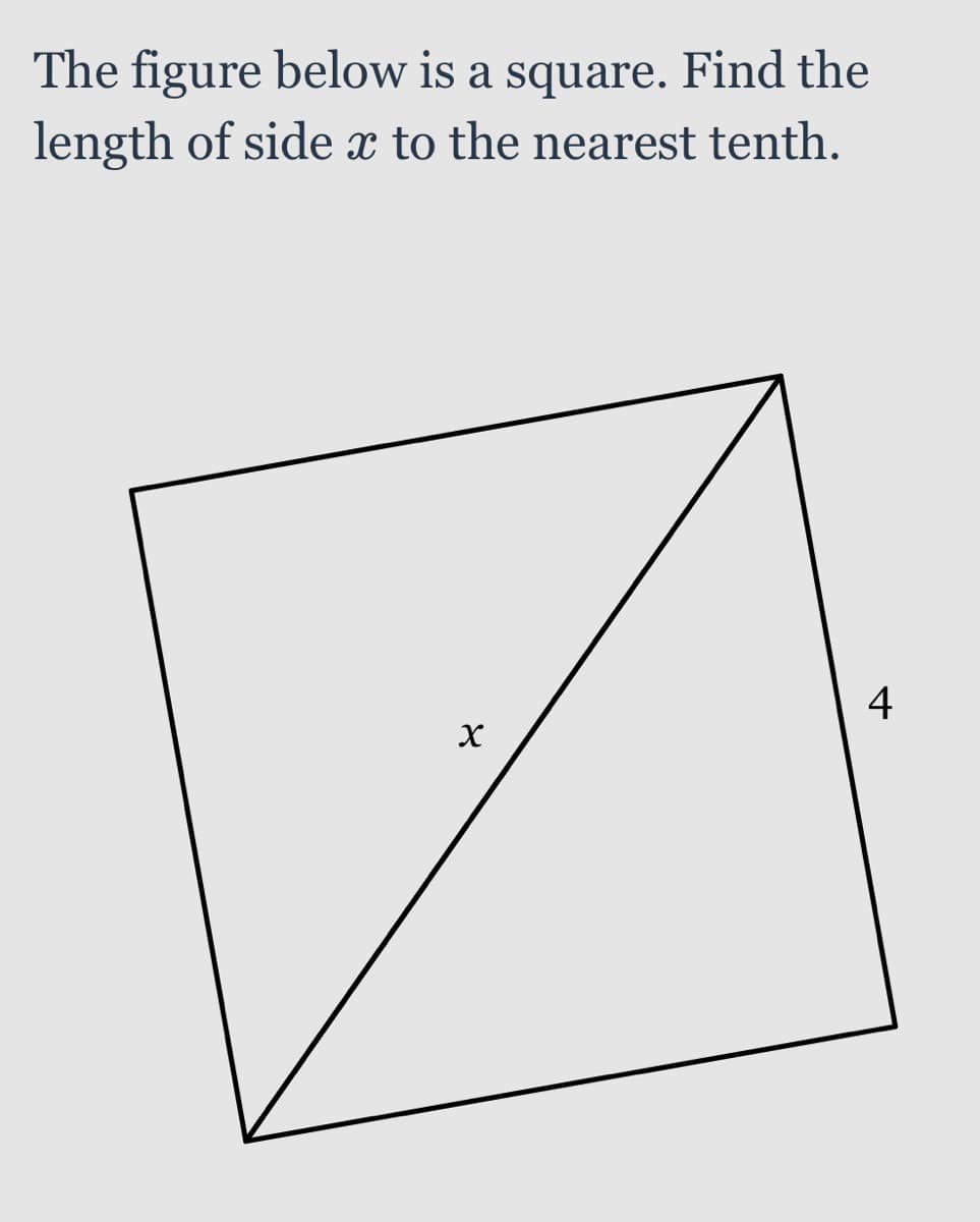The figure below is a square. Find the
length of side x to the nearest tenth.
4
X