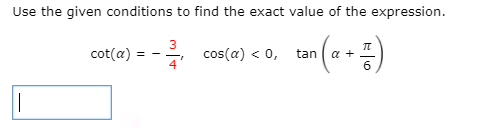 Use the given conditions to find the exact value of the expression.
cot(a) = - cos(a) < 0,
a +
tan
