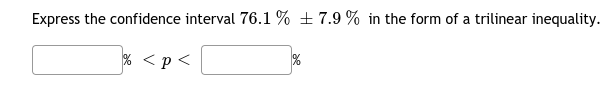 Express the confidence interval 76.1 % + 7.9 % in the form of a trilinear inequality.
% <p<
%
