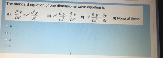 The standard equation of one dimensional wave equation is
d'y
a y
a
dy_ð²y
c) a
Ox
a)
b) a
d) None of these
%3D
%3D
O b
O a
O d
