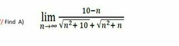 10-n
lim
n-0 Vn2+ 10 + Vn²+n
/ Find A)
