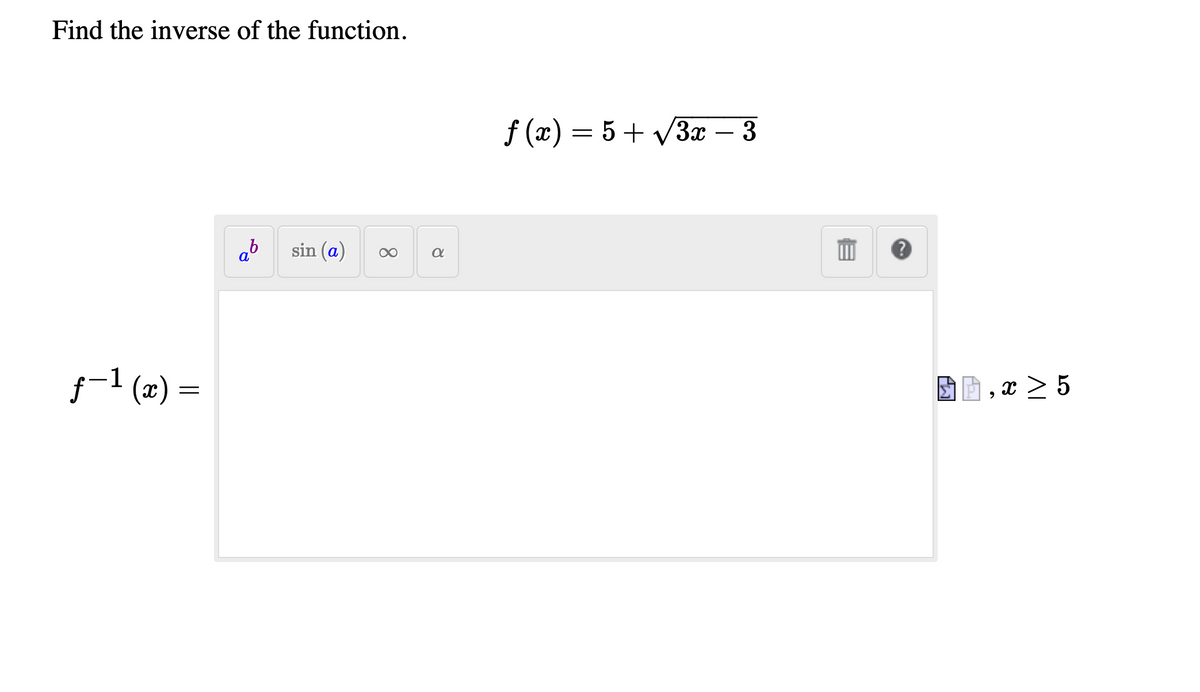 Find the inverse of the function.
f (x) = 5 + V3x – 3
-
sin (a)
-1 (2) =
, x > 5
