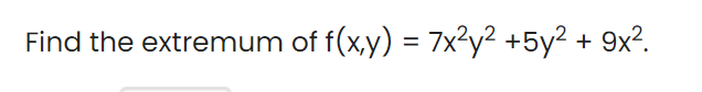 Find the extremum of f(x,y) = 7x²y² +5y² + 9x?.
%3D
