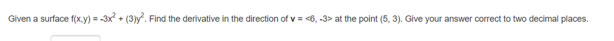 Given a surface f(x,y) = -3x + (3)y². Find the derivative in the direction of v = <6, -3> at the point (5, 3). Give your answer correct to two decimal places.
