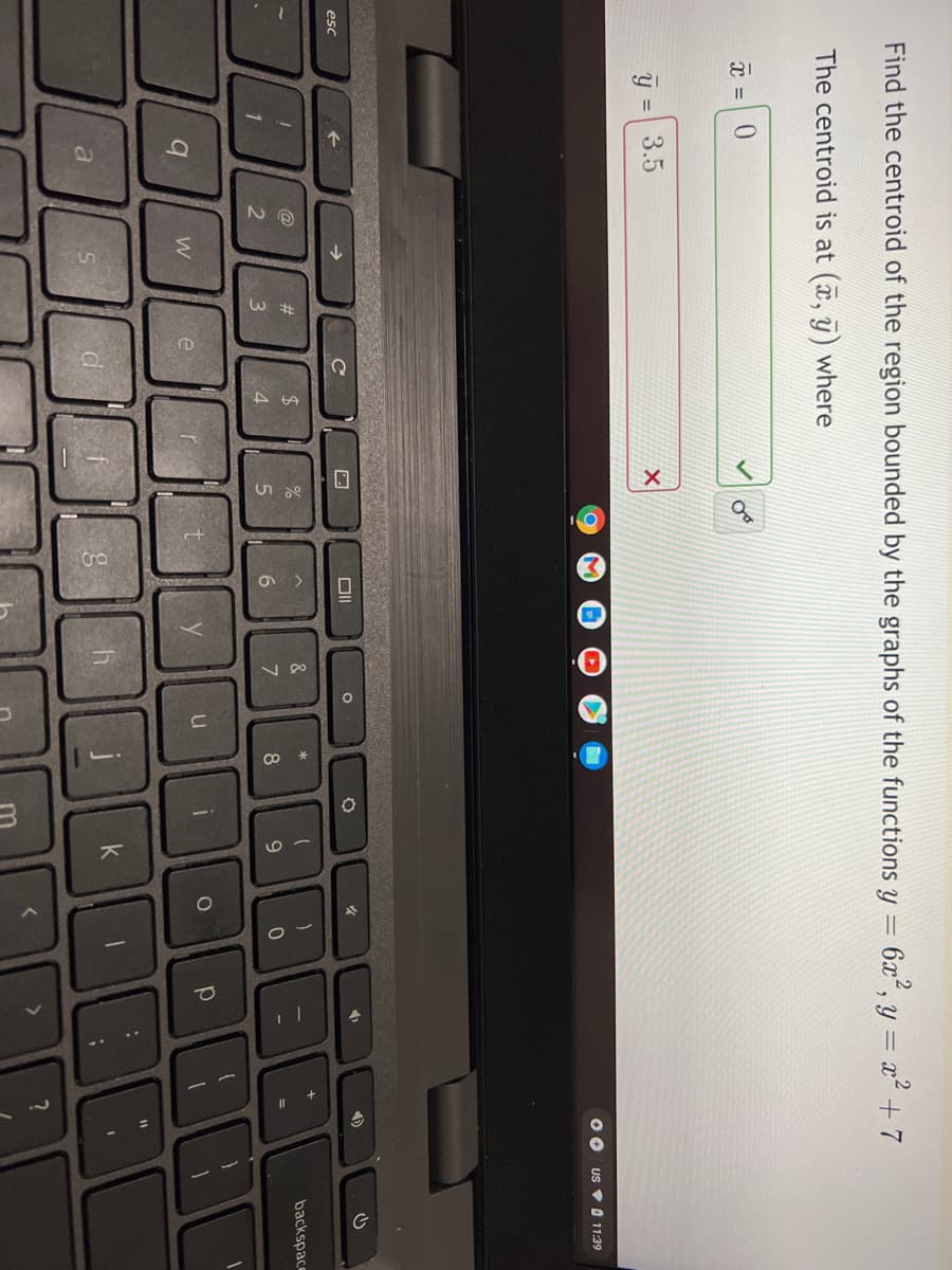 Find the centroid of the region bounded by the graphs of the functions y = 6x“, y = x² + 7
The centroid is at (, y) where
3.5
US V0 11:39
esc
*
@
#3
backspace
3
4.
6.
7.
8
e
k
a
