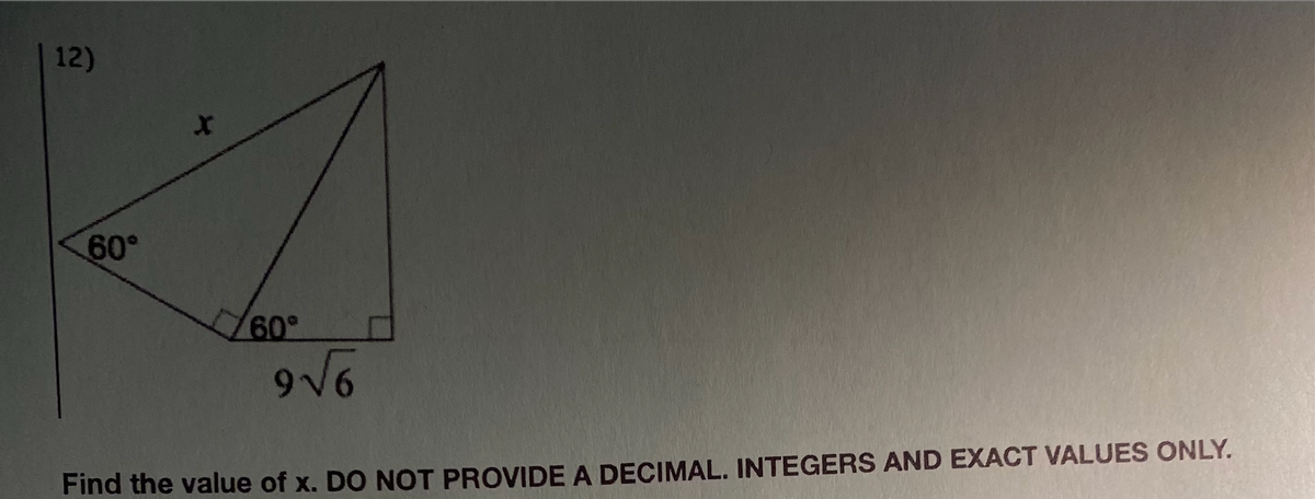 | 12)
60°
60
9√6
Find the value of x. DO NOT PROVIDE A DECIMAL. INTEGERS AND EXACT VALUES ONLY.