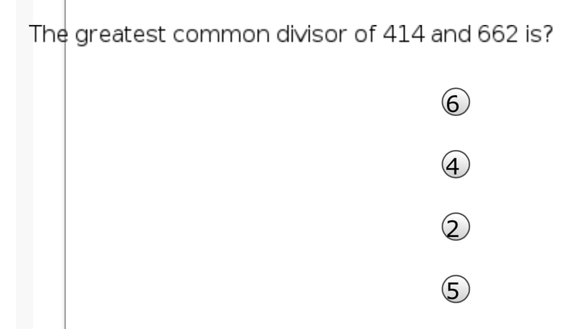 The greatest common divisor of 414 and 662 is?
6.
4
(2
5.
