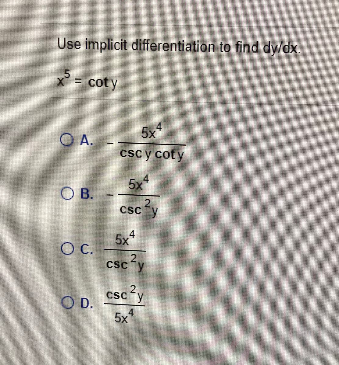 Use implicit differentiation to find dy/dx.
X = coty
5x
O A.
csc y cot y
4.
5x
B.
csc'y
5x"
C.
2)
CSC
c²y
csc²y
D.
5x
14
