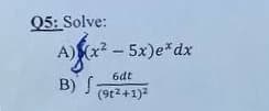 Q5: Solve:
A) x2 - 5x)e*dx
6dt
B) J 9t2+1)
